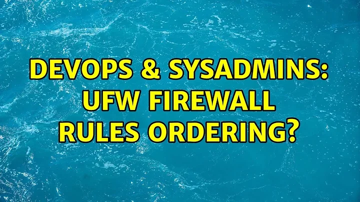 DevOps & SysAdmins: UFW Firewall Rules ordering? (3 Solutions!!)