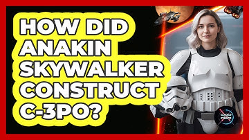 How Did Anakin Skywalker Construct C-3PO?