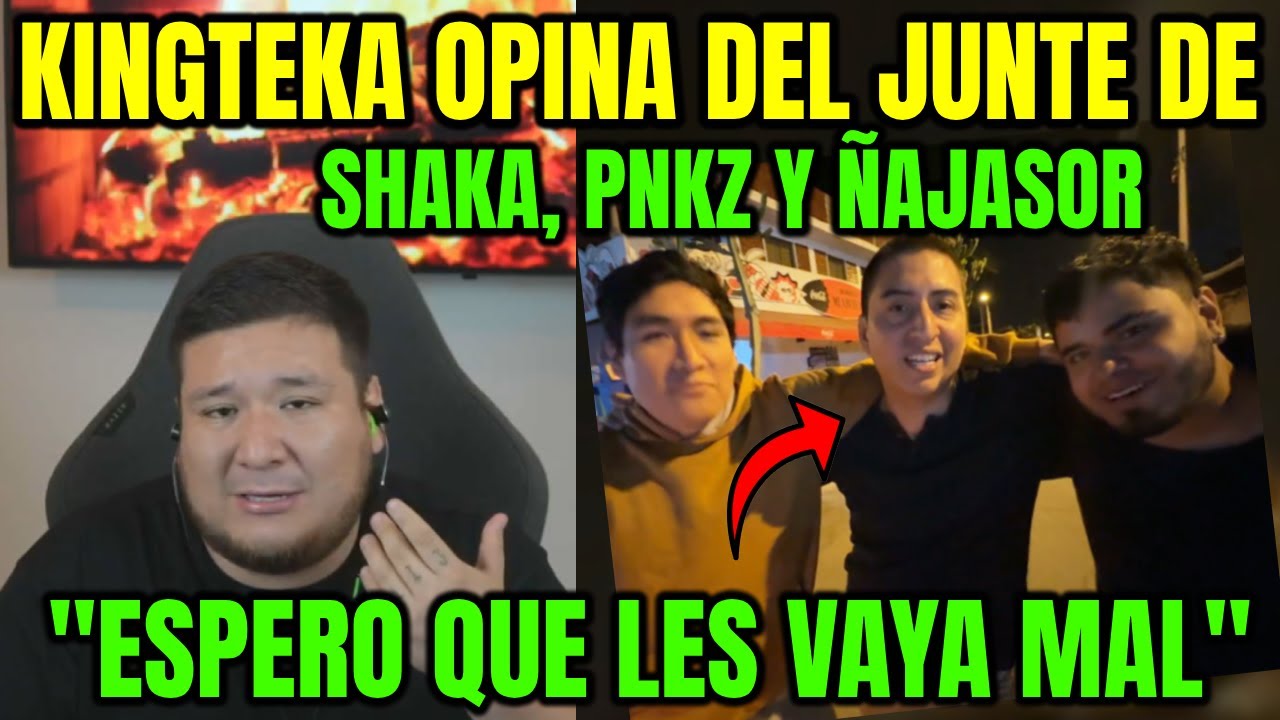 KINGTEKA OPINA DEL JUNTE DE SHAKA, PNKZ Y ÑAJA😲LES DESEA EL MAL😂TIRA INDIRECTAS PARA EL ÑATON