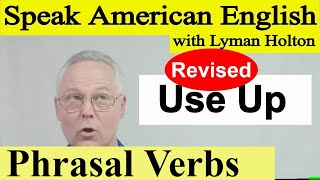 American English Verbal Phrase 28: Use Up - Learn to Speak American English Verbal Phrases