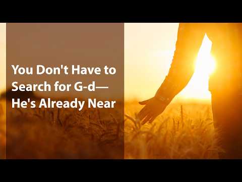 You Don’t Have to Search for G-d—He’s Already Near