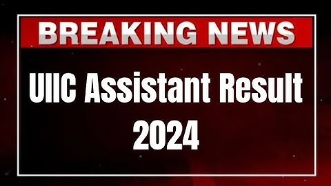 UIIC Assistant Result 2024 – Check United India Insurance Assistant Merit List @ uiic.co.in