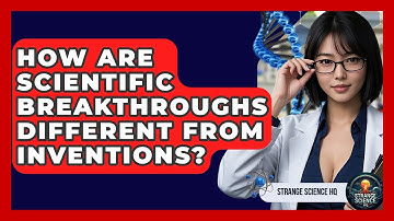 How Are Scientific Breakthroughs Different From Inventions? | Strange Science HQ