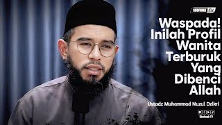 THIS IS THE WORST WOMAN HATED BY ALLAH | Ustadz Muhammad Nuzul Dzikri