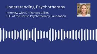 Understanding Psychotherapy with Dr Frances Gillies, CEO of the British Psychotherapy Foundation
