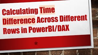 Calculating Time Difference Across Different Rows in PowerBI/DAX