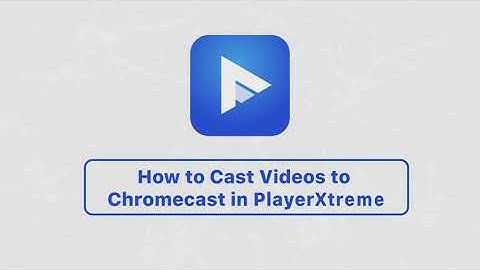 How to Cast Videos to Chromecast in PlayerXtreme