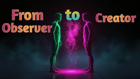 The Moment You Stop Being The Observer, You Become The CREATOR