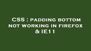 CSS : padding bottom not working in firefox & IE11