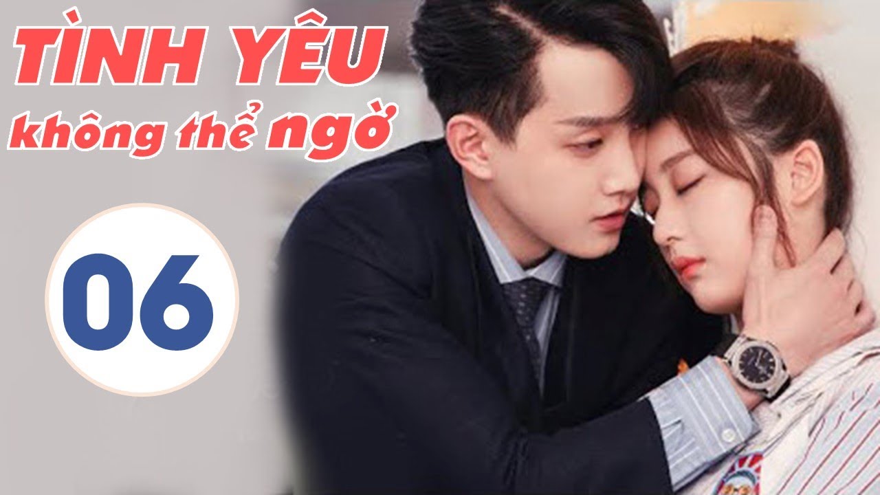 [Thuyết Minh] TÌNH YÊU KHÔNG THỂ NGỜ - Tập 06 | Phim... - youtube