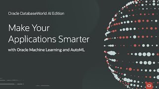 Make Your Applications Smarter with Oracle Machine Learning and AutoML | Oracle DatabaseWorld AI Edi