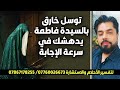 توسل خارق بالسيدة فاطمة يدهشك في سرعة الإجابة 
