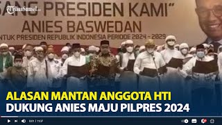 Alasan Mantan Anggota HTI dan Napiter Dukung Anies Maju Pilpres, Ingin Mengubah Negeri