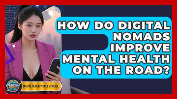 How Do Digital Nomads Improve Mental Health On The Road? - Digital Nomad Success Guide