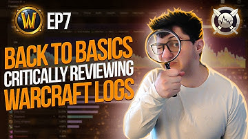 Back to Basics | EP 7: Critically Reviewing WarcraftLogs | World of Warcraft