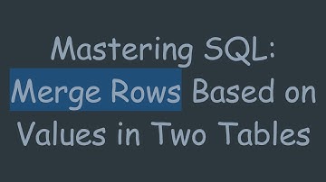 Mastering SQL: Merge Rows Based on Values in Two Tables