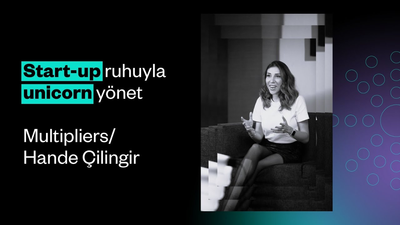 Startup Ruhuyla Unicorn Yönet! / Multipliers: Hande Çilingir - YouTube