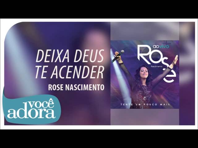 ROSE NASCIMENTO - DEIXA DEUS TE ACENDER