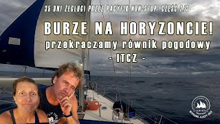 Burze na horyzoncie! ITCZ - równik pogodowy | 35 dni żeglugi przez Pacyfik na Alaskę: część 2/3