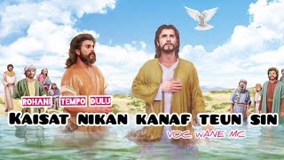 ROHANI_TEMPO_DULU_KAISAT_NIKAN_KANAF_TEUN_SIN_VOC.(WANE MC) 