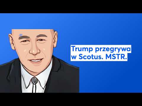 Trump przegrywa w Scotus. MSTR.