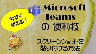 今すぐ使える！ Microsoft Teams の便利技「メッセージにスクリーンショットを貼り付ける方法アレコレ」