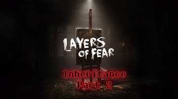 Layers of Fear: Inheritance Part 2 | Story time with dear old Dad