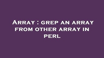 Array : grep an array from other array in perl