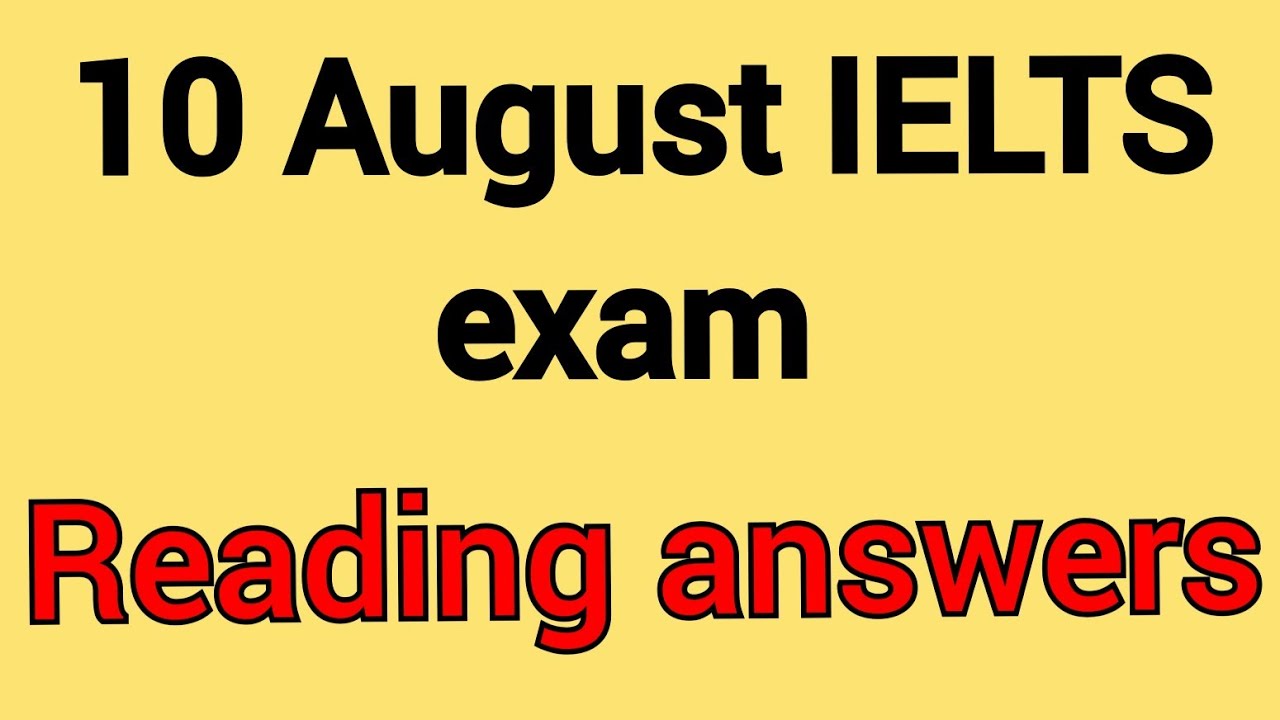 10 August IELTS exam reading answers|answers of 10 August IELTS reading 
