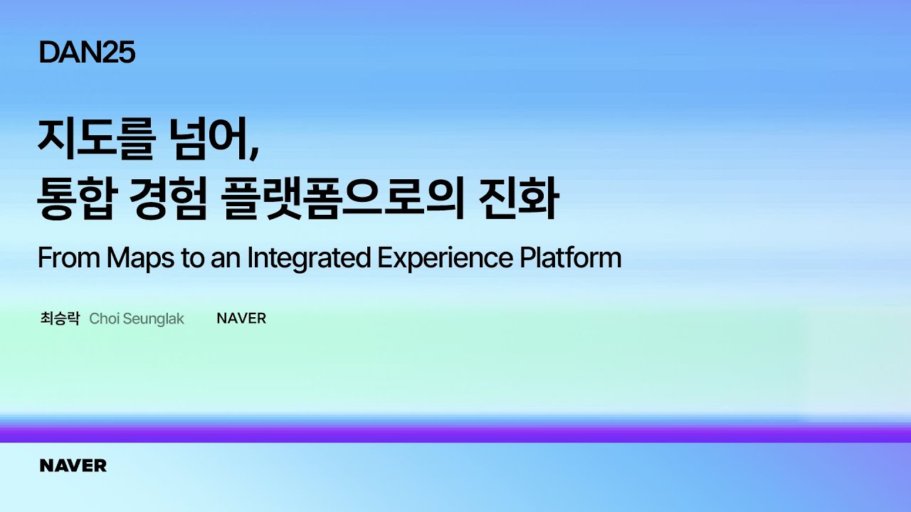 [팀네이버 컨퍼런스 DAN25] Deep Dive 03 지도를 넘어, 통합 경험 플랫폼으로의 진화