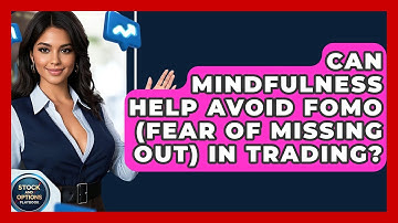 Can Mindfulness Help Avoid FOMO (Fear Of Missing Out) In Trading? - Stock and Options Playbook