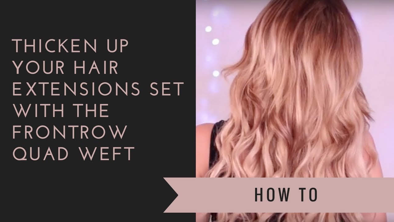 Thicken up your hair extensions set with the FrontRow Quad Weft YouTube