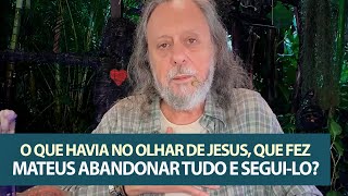 O que havia no olhar de Jesus que fez Mateus abandonar tudo e segui-lo?