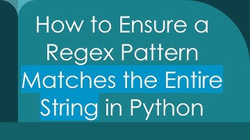 How to Ensure a Regex Pattern Matches the Entire String in Python