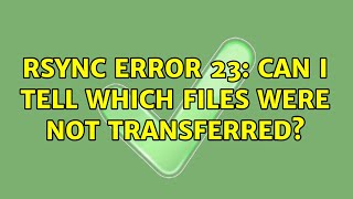 Unix & Linux: Rsync Error 23: Can I tell which files were not transferred? (3 Solutions!!)