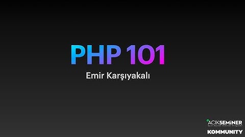 PHP 101 - Emir Karşıyakalı / #AçıkSeminer