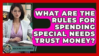 What Are The Rules For Spending Special Needs Trust Money? - Wealth and Estate Planners