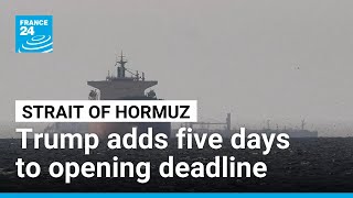Trump Extends His Deadline For Iran To Reopen Strait Of Hormuz France 24 English
