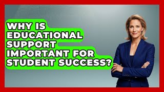 Why Is Educational Support Important for Student Success? - Accessible Learning For All