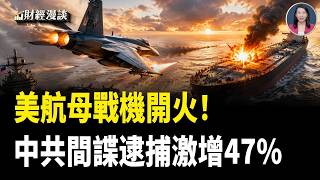 中共間諜逮捕量激增47% | 中共基層治理失控！美航母戰機開火！癱瘓伊油輪【財經漫談】