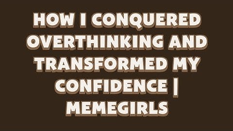 How I Conquered Overthinking and Transformed My Confidence | MemeGirls | Memefi Video Code