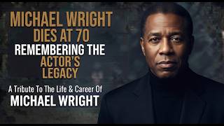 Michael Wright Dies at 70 His Legacy REVEALED