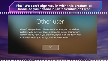 Fix “We can’t sign you in with this credential because your domain isn’t available” Error