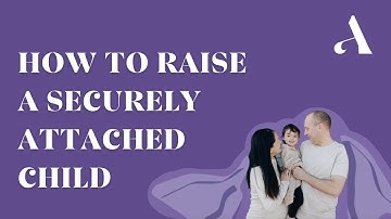 How To Successfully Establish a Secure Attachment Style With Your Child