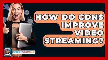 How Do CDNs Improve Video Streaming? - SearchEnginesHub.com