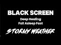 Black Screen Stormy Weather for Deep Sleep Rain Sounds | Fall Asleep Fast with Rain & Thunder Sounds