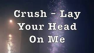 Crush - Lay Your Head On Me (Lyrics)