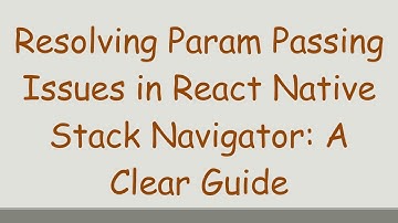 Resolving Param Passing Issues in React Native Stack Navigator: A Clear Guide