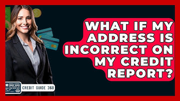 What If My Address Is Incorrect On My Credit Report? - CreditGuide360.com