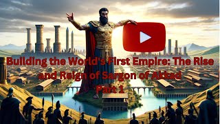 Building the World's First Empire: The Rise and Reign of Sargon of Akkad Part 1